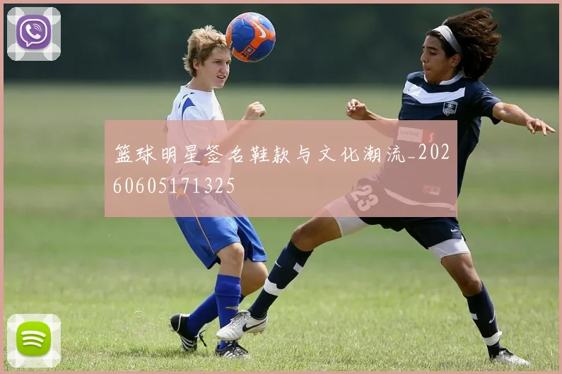 篮球明星签名鞋款与文化潮流_20260605171325