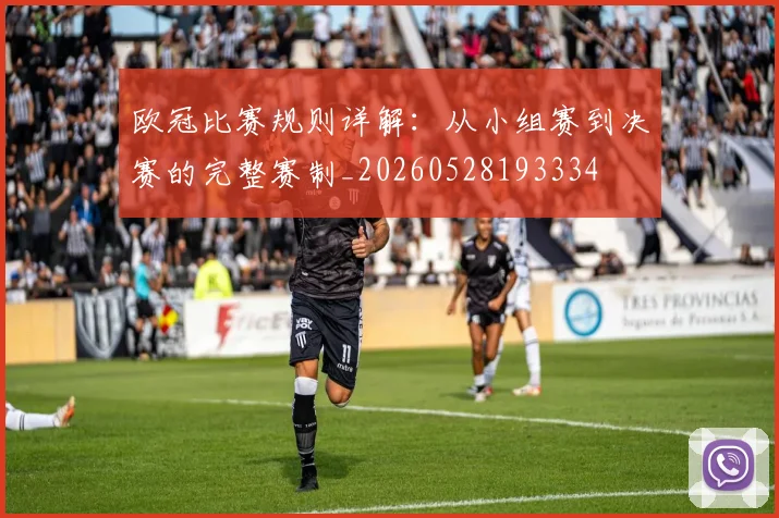 欧冠比赛规则详解:从小组赛到决赛的完整赛制_20260528193334