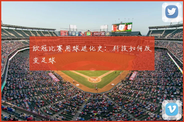 欧冠比赛用球进化史:科技如何改变足球