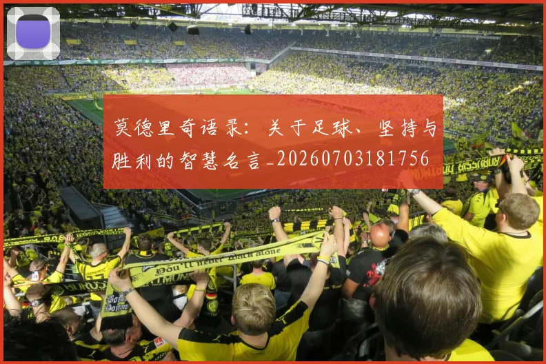 莫德里奇语录：关于足球、坚持与胜利的智慧名言_20260703181756