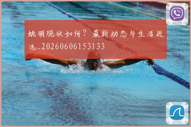 姚明现状如何?最新动态与生活近况_20260606153133